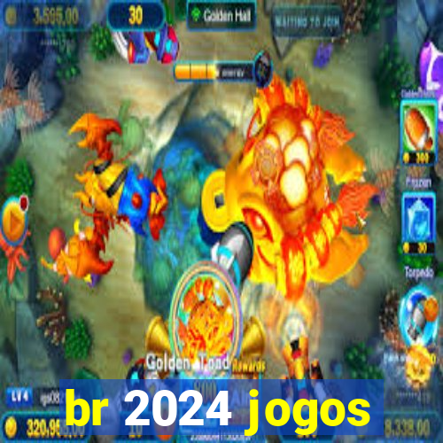 br 2024 jogos